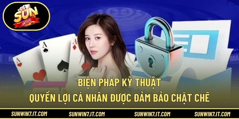 Biện pháp kỹ thuật và quyền lợi cá nhân được đảm bảo chặt chẽ