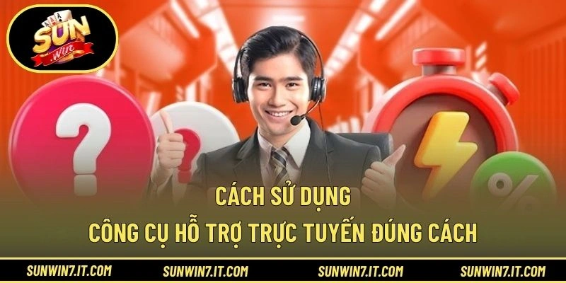 Cách sử dụng công cụ hỗ trợ trực tuyến đúng cách