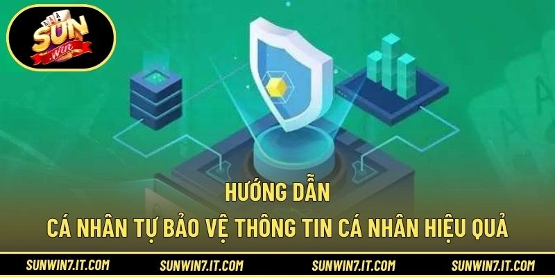 Hướng dẫn cá nhân tự bảo vệ thông tin cá nhân hiệu quả
