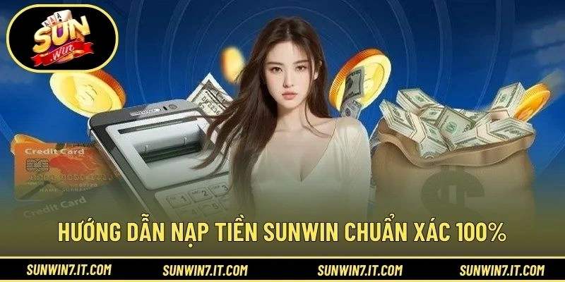 Hướng dẫn nạp tiền SUNWIN chuẩn xác 100%